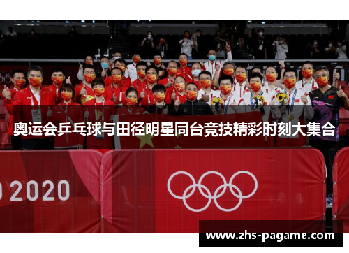 奥运会乒乓球与田径明星同台竞技精彩时刻大集合