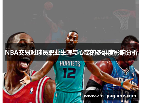NBA交易对球员职业生涯与心态的多维度影响分析