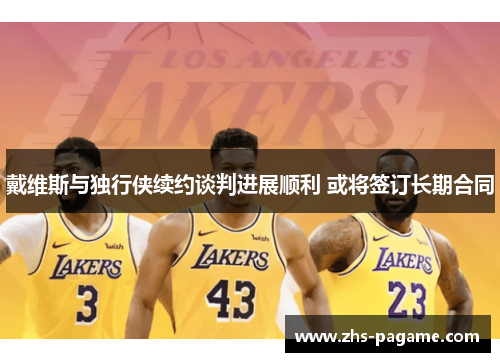 戴维斯与独行侠续约谈判进展顺利 或将签订长期合同