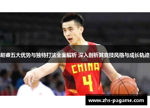 赵睿五大优势与独特打法全面解析 深入剖析其竞技风格与成长轨迹