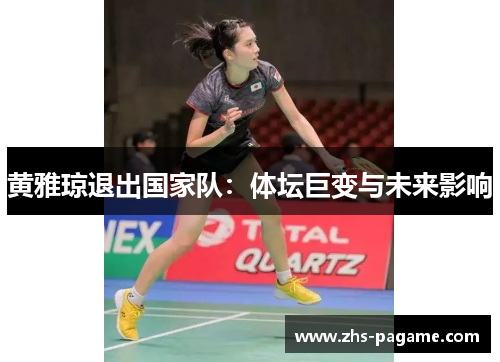 黄雅琼退出国家队:体坛巨变与未来影响 黄雅琼退出国家队:体坛巨变与未来影响