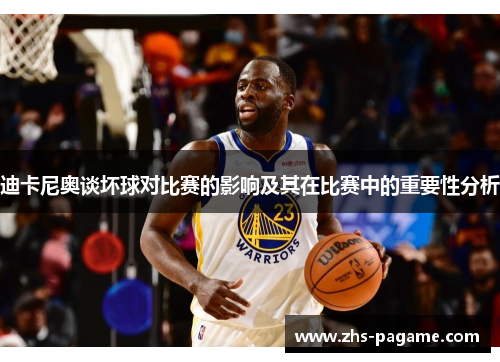 迪卡尼奥谈坏球对比赛的影响及其在比赛中的重要性分析