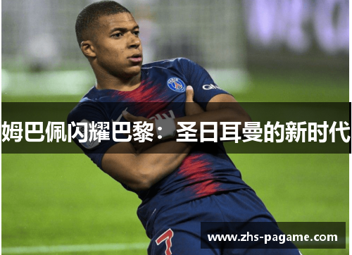姆巴佩闪耀巴黎：圣日耳曼的新时代