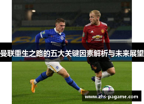 曼联重生之路的五大关键因素解析与未来展望
