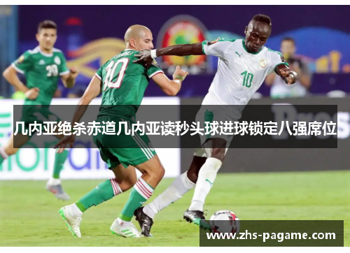 几内亚绝杀赤道几内亚读秒头球进球锁定八强席位 几内亚绝杀赤道几内亚读秒头球进球锁定八强席位