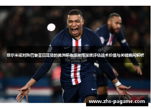 菲尔米诺对阵巴黎圣日耳曼的美洲杯临场发挥深度评估战术价值与关键瞬间解析