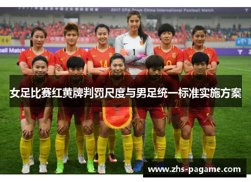 女足比赛红黄牌判罚尺度与男足统一标准实施方案